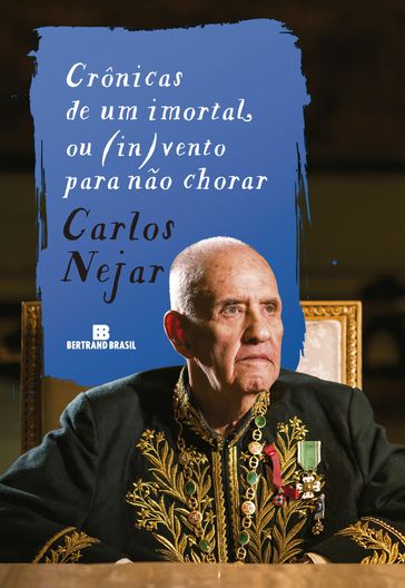 Crônicas de um imortal, ou (in)vento para não chorar - Carlos Nejar