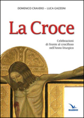 La Croce. Celebrazioni di fronte al crocifisso nell Anno liturgico