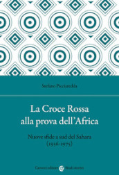 La Croce Rossa alla prova dell Africa. Nuove sfide a sud del Sahara (1936-1975)