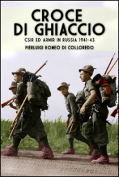 Croce di ghiaccio. CSIR ed ARMIR in Russia 1941-1943