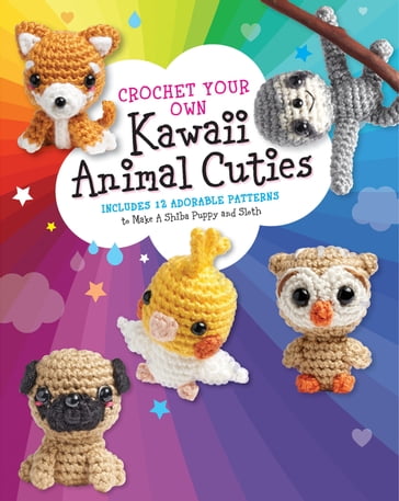 Crochet Your Own Kawaii Animal Cuties - KATALIN GALUSZ