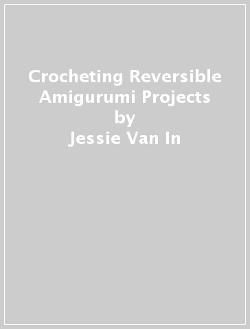 Crocheting Reversible Amigurumi Projects - Jessie Van In