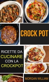 Crock Pot: Ricette da cucinare con la Crockpot