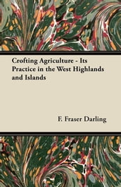 Crofting Agriculture - Its Practice in the West Highlands and Islands