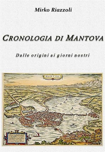 Cronologia di Mantova Dalla fondazione ai giorni nostri - Mirko Riazzoli