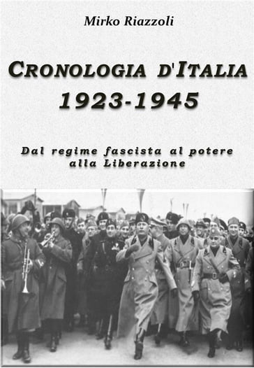 Cronologia d'Italia 1923-1945 Dal regime fascista al potere alla Liberazione - Mirko Riazzoli