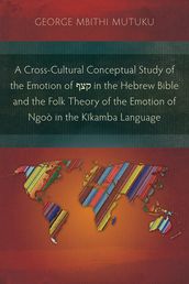 A Cross-Cultural Conceptual Study of the Emotion of in the Hebrew Bible and the Folk Theory of the Emotion of Ngoò in the Kkamba Language