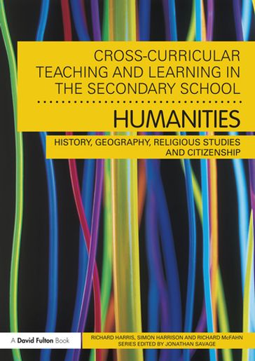 Cross-Curricular Teaching and Learning in the Secondary School... Humanities - Richard Harris - Simon Harrison - Richard McFahn