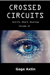 Crossed Circuits: Sci-Fi Short Stories - Volume II