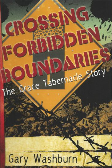 Crossing Forbidden Boundaries: The Grace Tabernacle Story - Gary Washburn