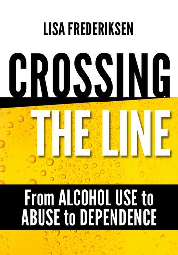 Crossing the Line From Alcohol Use to Abuse to Dependence - Lisa Frederiksen