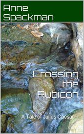 Crossing the Rubicon: A Tale of Julius Caesar