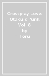 Crossplay Love: Otaku x Punk Vol. 8