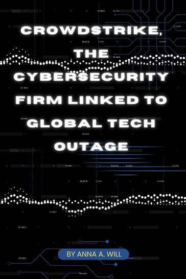 CrowdStrike: The Cybersecurity Company Linked to Global Tech Outage - Anna A. Will
