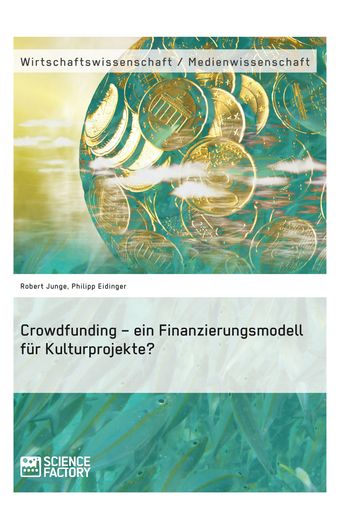 Crowdfunding - ein Finanzierungsmodell für Kulturprojekte? - Philipp Eidinger - Robert Junge