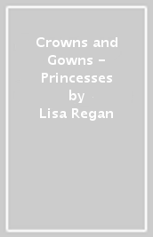 Crowns and Gowns - Princesses