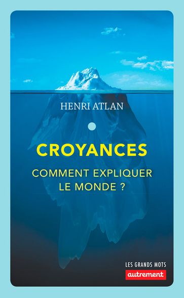 Croyances. Comment expliquer le monde ? - Henri Atlan