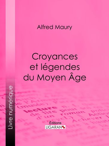 Croyances et légendes du Moyen Âge - Alfred Maury - Ligaran - Michel Jules Alfred Bréal