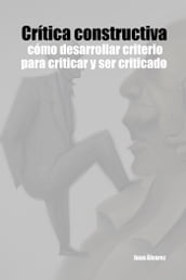 Crítica constructiva: cómo desarrollar criterio para criticar y ser criticado.