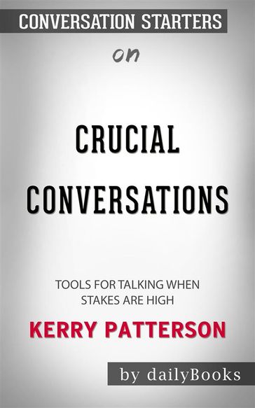 Crucial Conversations: Tools for Talking When Stakes Are High by Kerry Patterson   Conversation Starters - dailyBooks
