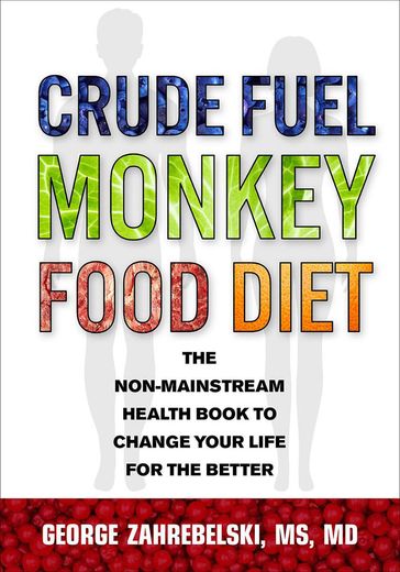 Crude Fuel Monkey Food Diet: The Non-Mainstream Health Book to Change Your Life for the Better - George Zahrebelski