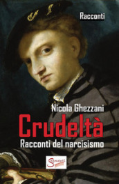 Crudeltà. Racconti del narcisismo