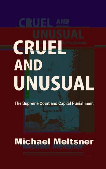 Cruel and Unusual: The Supreme Court and Capital Punishment - Michael Meltsner