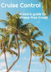 Cruise Control A Man s Guide to Stress-Free Travel