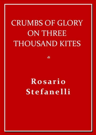 Crumbs of Glory on three thousand kites - Rosario Stefanelli