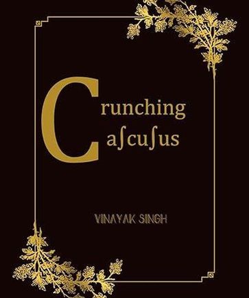 Crunching Calculus- An Introduction to Calculus - Vinayak Singh Oberoi