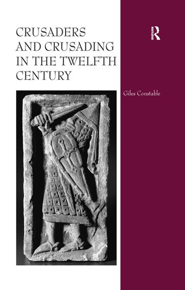 Crusaders and Crusading in the Twelfth Century - Giles Constable