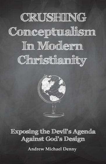 Crushing Conceptualism in Modern Christianity - Andrew Michael Denny