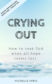Crying Out: How to seek God when all hope seems lost