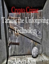 Crypto Crime Taming the Unforgiving Technology