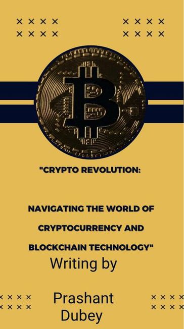 "CryptoRevolution: Navigating the World of Cryptocurrency and Blockchain Technology" - prashant dubey