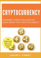 Cryptocurrency: Beginner s Simplified Guide to Make Money with Cryptocurrency