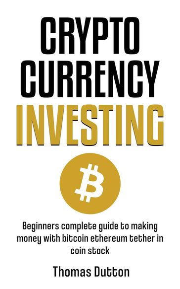 Cryptocurrency Investing: Beginners Guide To Making Money With Bitcoin Ethereum Tether In Coin Stock - Thomas Dutton