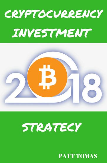 Cryptocurrency Investment 2018 - Patt Tomas