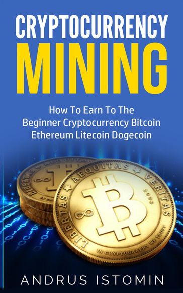 Cryptocurrency Mining How To Earn To The Beginner Cryptocurrency Bitcoin Ethereum Litecoin Dogecoin - Andru Istomin