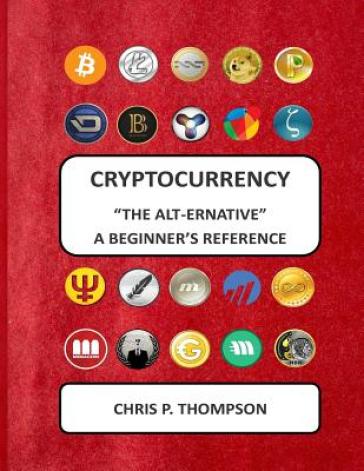 Cryptocurrency  The Alt-ernative  A Beginner's Reference