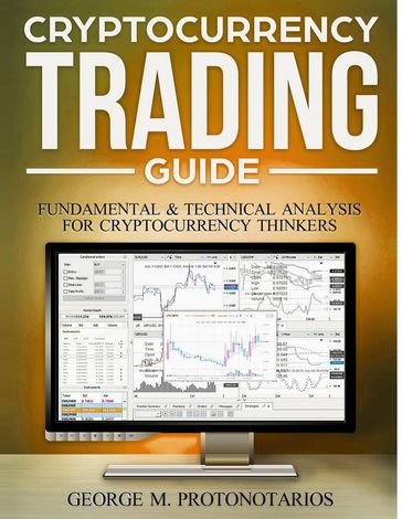 Cryptocurrency Trading Guide -Fundamental & Technical Analysis for Cryptocurrency Thinkers - George Protonotarios