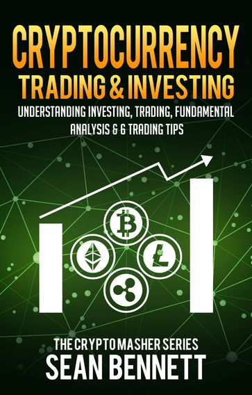 Cryptocurrency Trading & Investing: Understanding Investing, Trading, Fundamental Analysis & 6 Trading Tips - Sean Bennett
