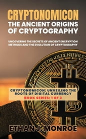 Cryptonomicon: The Ancient Origins of Cryptography: Uncovering the Secrets of Ancient Encryption Methods and the Evolution of Cryptography