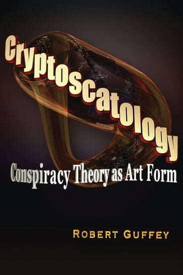 Cryptoscatology: Conspiracy Theory as Art Form - Robert Guffey