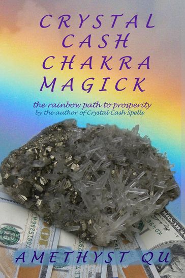 Crystal Cash Chakra Magick: The Rainbow Path to Prosperity - Amethyst Qu