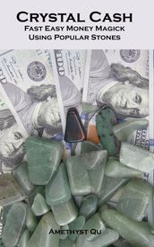 Crystal Cash: Fast Easy Money Magick Using Popular Stones