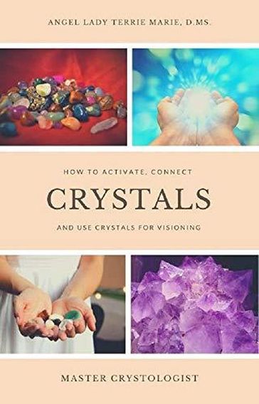 Crystals: How to Activate, Connect and Use Crystals for Visioning - Angel Lady Terrie Marie