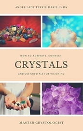 Crystals: How to Activate, Connect and Use Crystals for Visioning