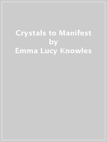 Crystals to Manifest - Emma Lucy Knowles