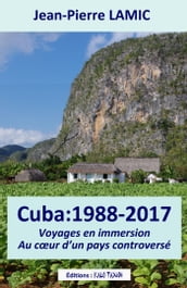 Cuba : 1988 2017 - Voyages en immersion au cœur d un pays controversé
